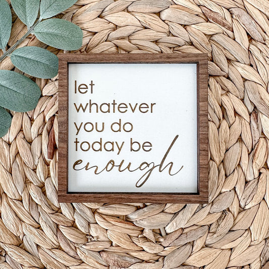 Let whatever you do today be enough