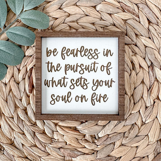 Be fearless in pursuit of what sets your soul on fire